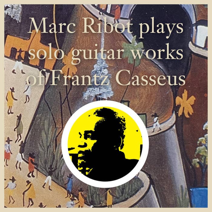 Marc Ribot Plays Solo Guitar Works of Frantz Casseus – Marc Ribot Plays Solo Guitar Works of Frantz Casseus Double Vinyl