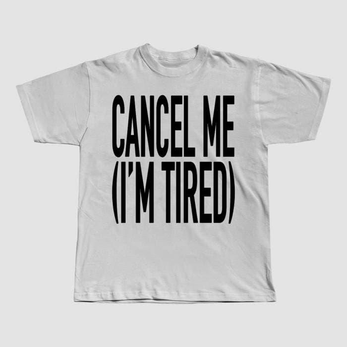 CANCEL ME (I'M TIRED) T SHIRT